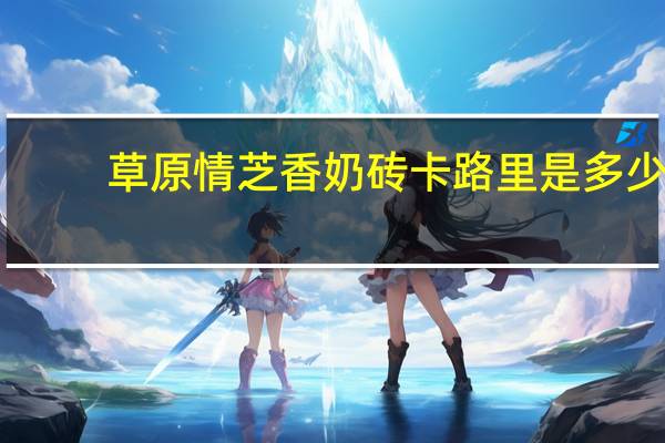 草原情 芝香奶砖卡路里是多少