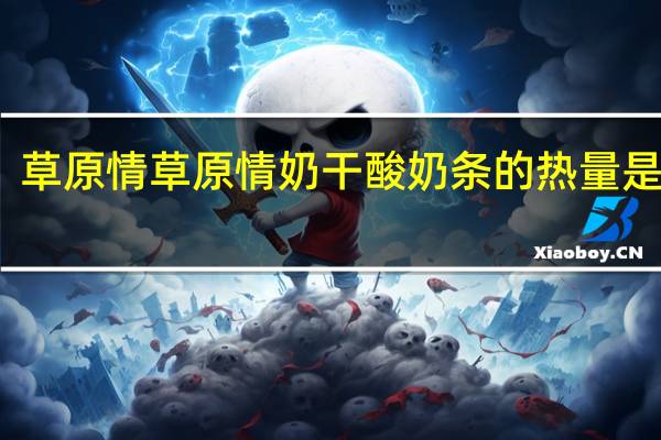 草原情 草原情奶干酸奶条的热量是多少