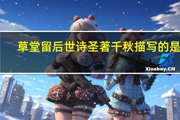 草堂留后世诗圣著千秋描写的是谁（草堂留后世诗圣著千秋指的是谁）