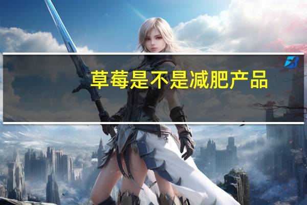 草莓是不是减肥产品(草莓是不是减肥水果)