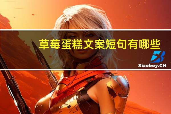 草莓蛋糕文案短句有哪些