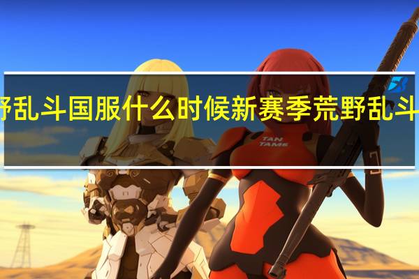 荒野乱斗国服什么时候新赛季 荒野乱斗更新公告