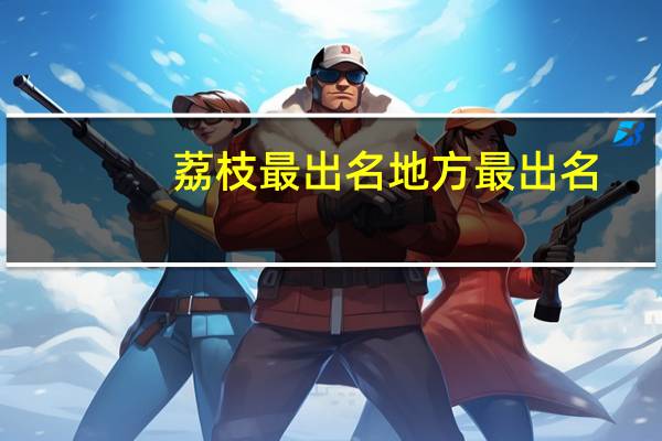 荔枝最出名地方最出名