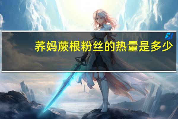 荞妈 蕨根粉丝的热量是多少