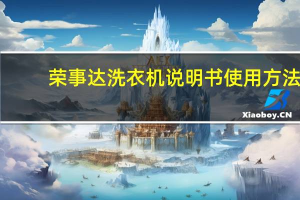荣事达洗衣机说明书使用方法（荣事达洗衣机说明书）