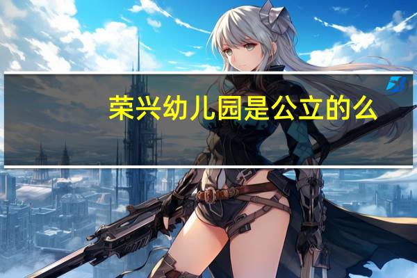 荣兴幼儿园是公立的么