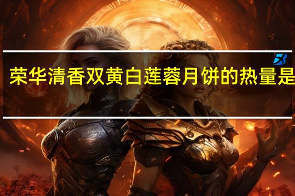 荣华清香双黄白莲蓉月饼的热量是多少