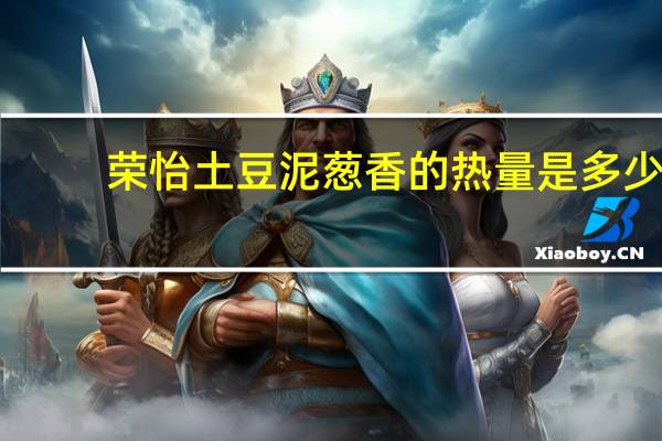 荣怡 土豆泥葱香的热量是多少