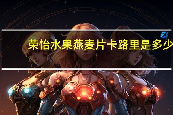 荣怡 水果燕麦片卡路里是多少
