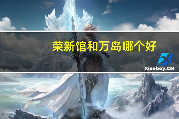 荣新馆和万岛哪个好