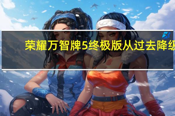 荣耀万智牌5终极版从过去降级