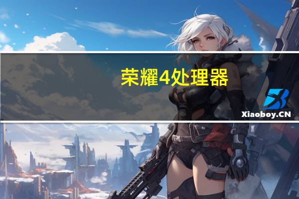 荣耀4处理器（华为荣耀四核怎么样）