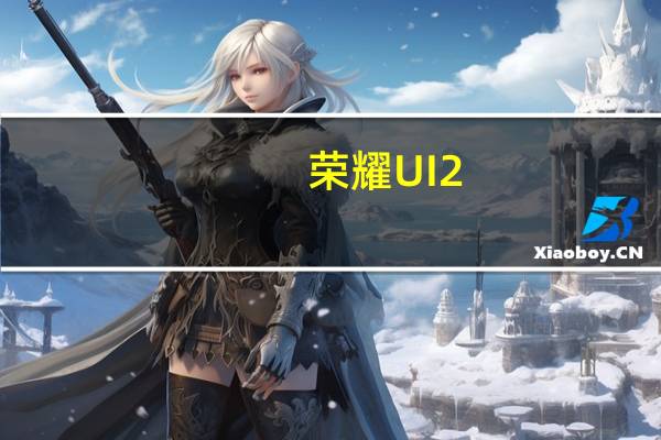 荣耀UI2.0将为您的手机带来所有变化
