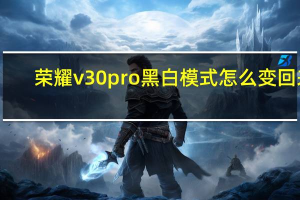 荣耀v30 pro黑白模式怎么变回来（华为荣耀v30黑白模式怎么关闭）