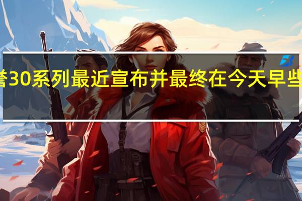 荣誉30系列最近宣布 并最终在今天早些时候推出