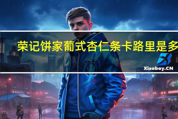 荣记饼家 葡式杏仁条卡路里是多少
