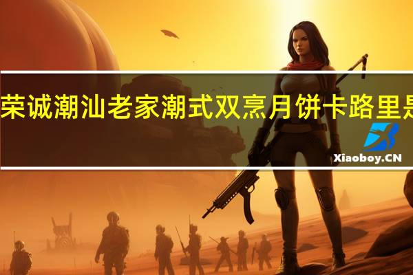 荣诚 潮汕老家 潮式双烹月饼卡路里是多少