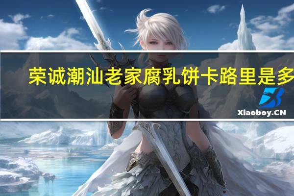 荣诚 潮汕老家 腐乳饼卡路里是多少