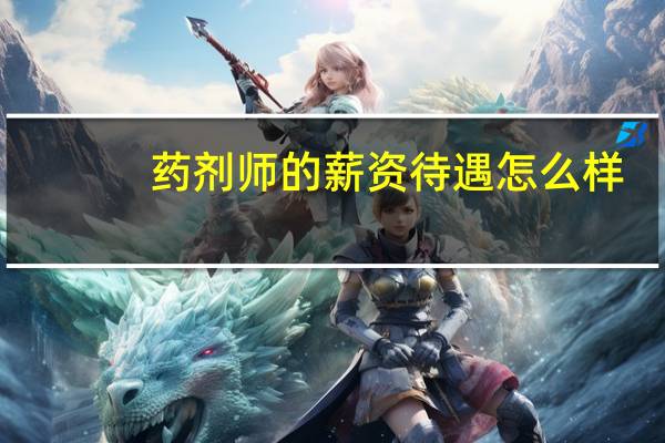 药剂师的薪资待遇怎么样