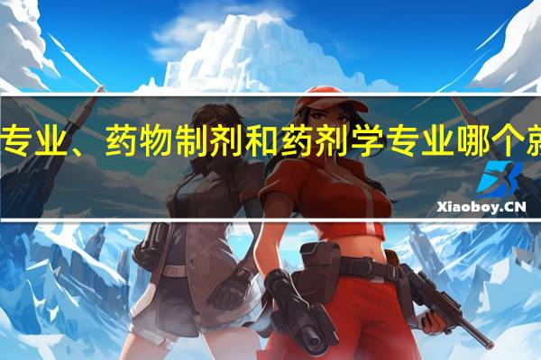 药学专业、药物制剂和药剂学专业哪个就业前景好