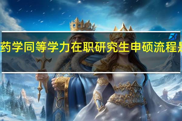 药学同等学力在职研究生申硕流程是什么