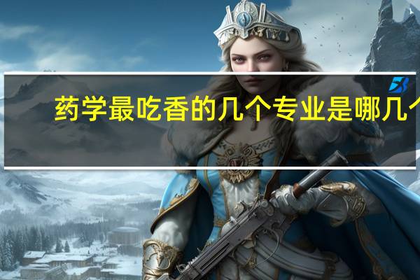 药学最吃香的几个专业是哪几个