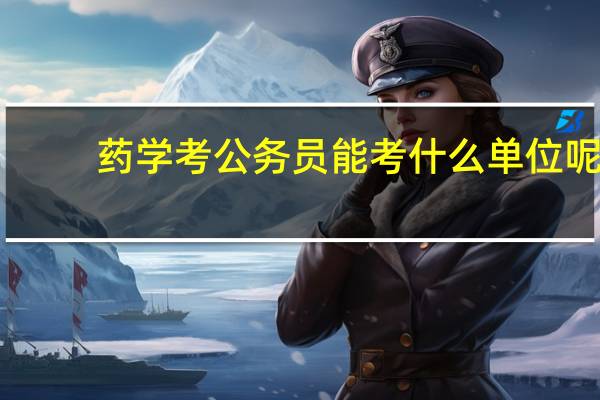 药学考公务员能考什么单位呢