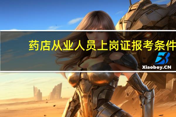 药店从业人员上岗证报考条件