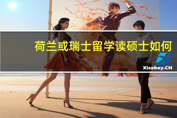 荷兰或瑞士留学读硕士如何