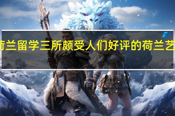 荷兰留学 三所颇受人们好评的荷兰艺术名校