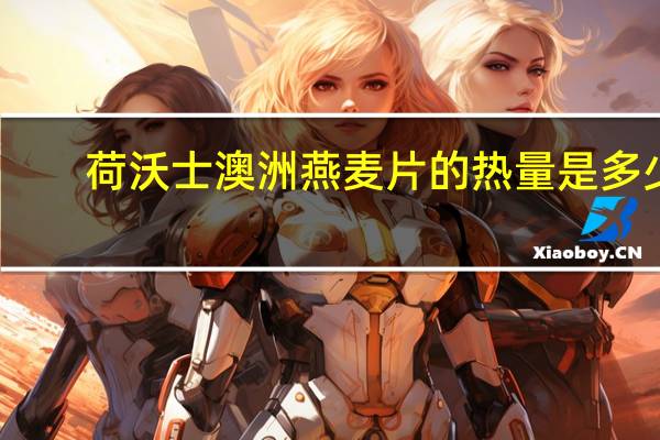 荷沃士 澳洲燕麦片的热量是多少