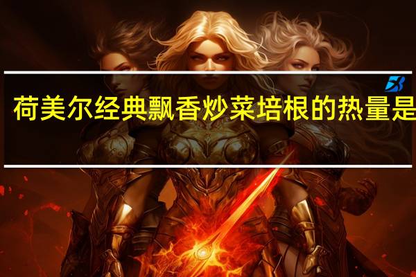 荷美尔 经典飘香炒菜培根的热量是多少