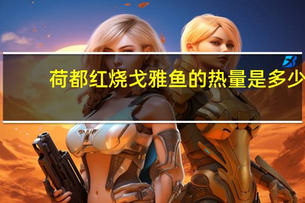 荷都 红烧戈雅鱼的热量是多少