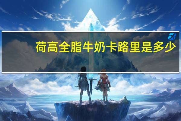 荷高 全脂牛奶卡路里是多少