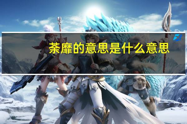 荼靡的意思是什么意思（茶靡是什么意思）