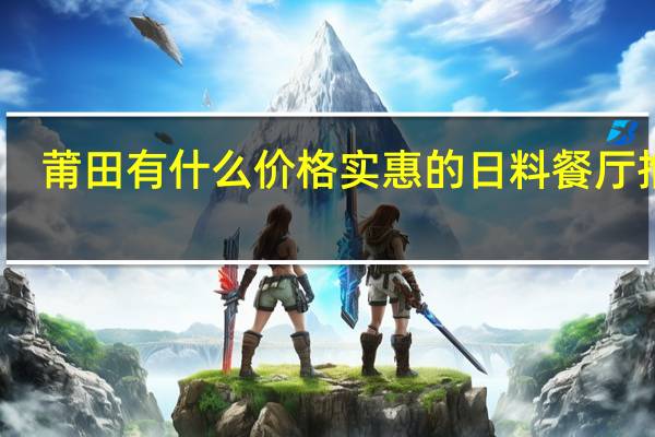 莆田有什么价格实惠的日料餐厅推荐