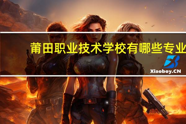 莆田职业技术学校有哪些专业