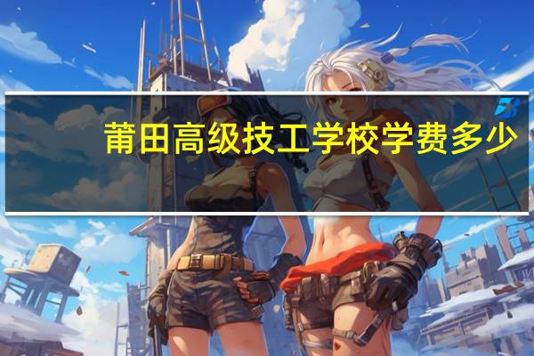 莆田高级技工学校学费多少