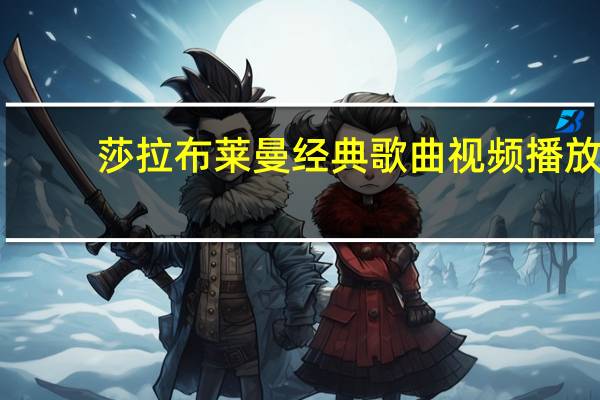 莎拉布莱曼经典歌曲视频播放(莎拉布莱曼经典歌曲)