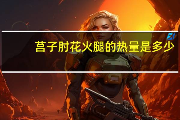 莒子 肘花火腿的热量是多少