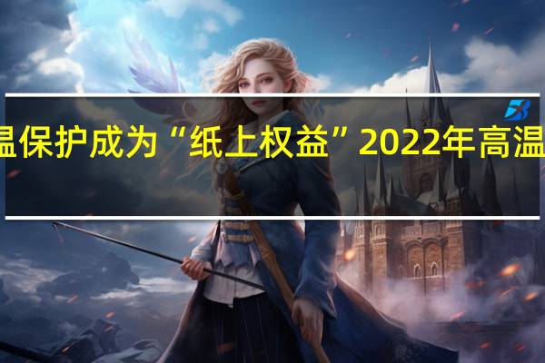 莫让高温保护成为“纸上权益”2022年高温热死多少人了