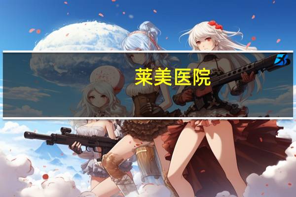 莱美医院(成都莱美国际医院详细介绍)