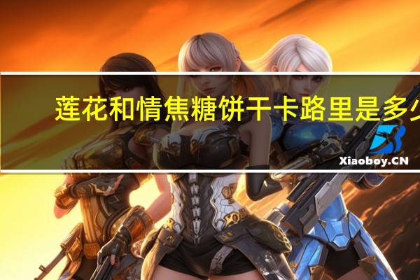 莲花 和情焦糖饼干卡路里是多少