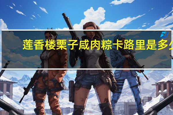 莲香楼 栗子咸肉粽卡路里是多少