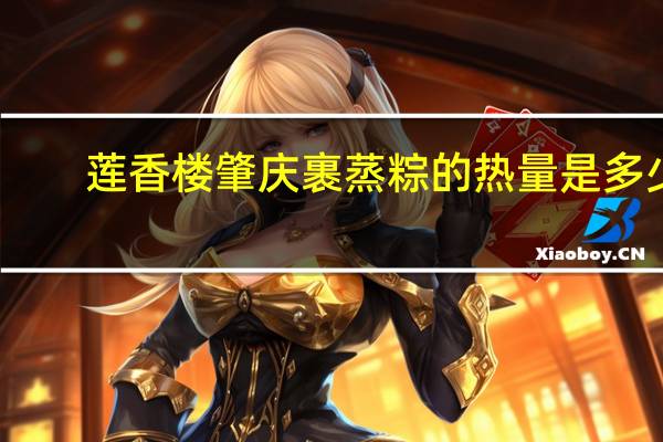 莲香楼 肇庆裹蒸粽的热量是多少