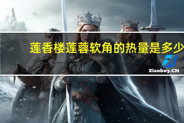 莲香楼 莲蓉软角的热量是多少