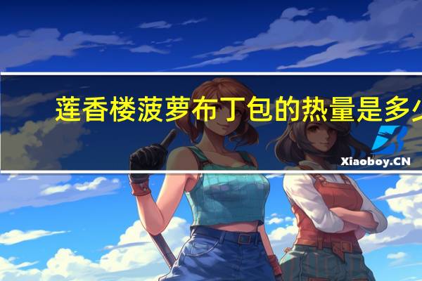 莲香楼菠萝布丁包的热量是多少