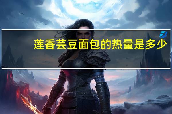莲香 芸豆面包的热量是多少