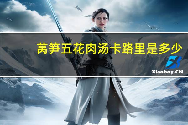莴笋五花肉汤卡路里是多少