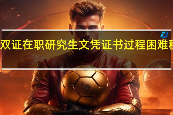 获得双证在职研究生文凭证书过程困难程度怎么样